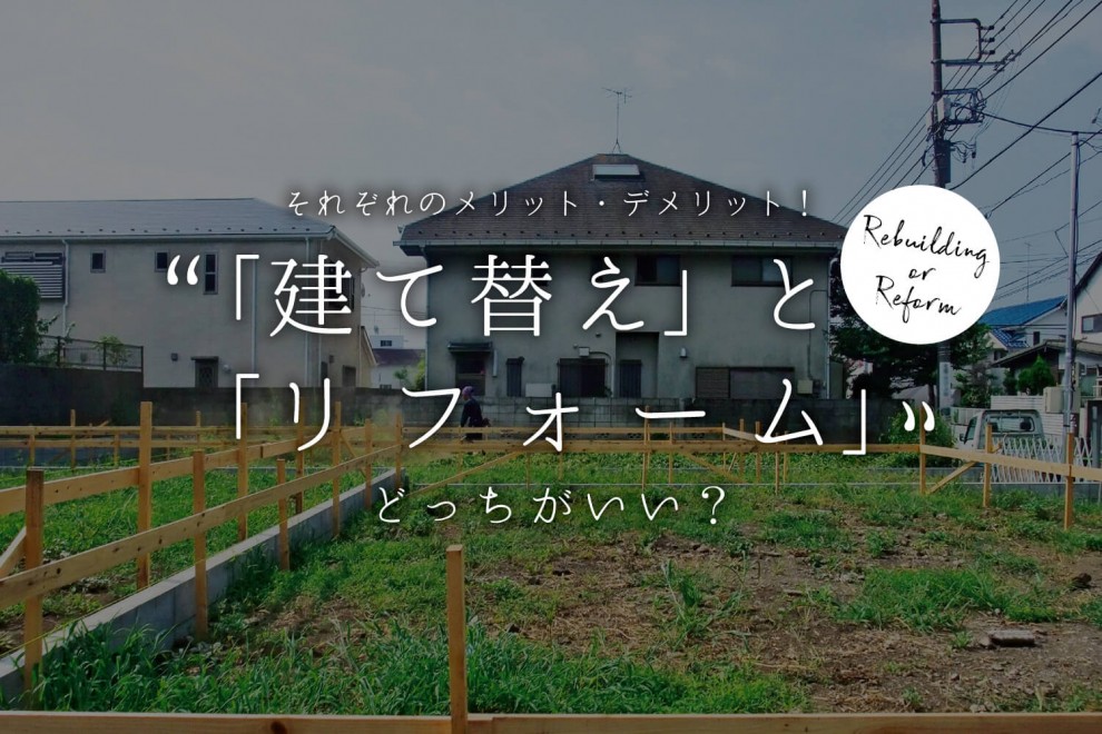 リノベーションコラム「新築に建て替えかリフォームか、どっちがいい？それぞれのメリット・デメリット比較」