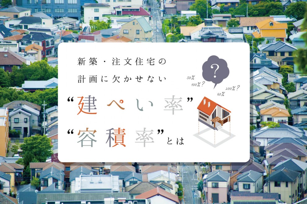 新築・注文住宅HOW TO「新築・注文住宅の計画に欠かせない“建ぺい率・容積率”とは？」