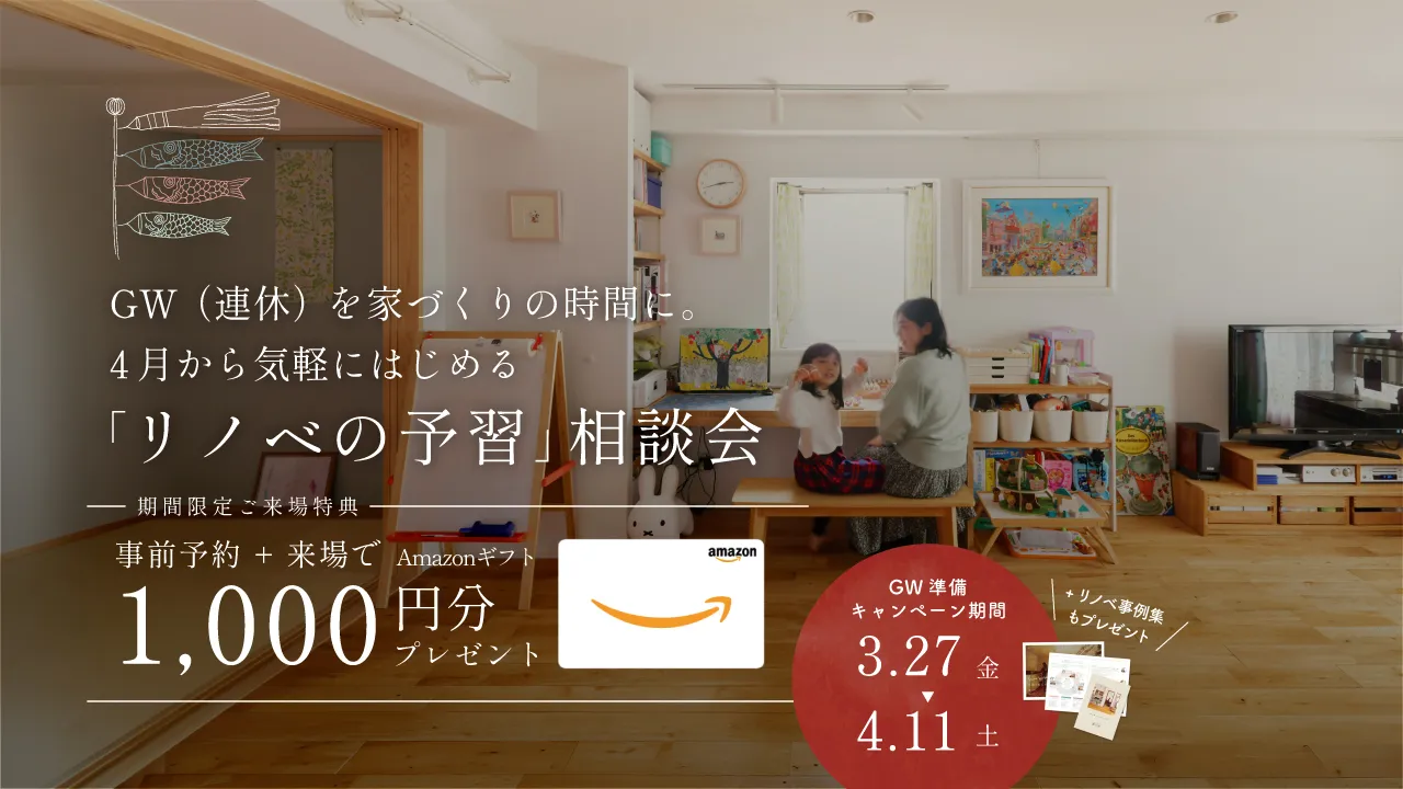 GW（連休）を家づくりの時間に。4月から気軽にはじめる「リノベの予習」相談会〈3/27〜4/11｜事前予約・ご来場でAmazonギフト1,000円〉